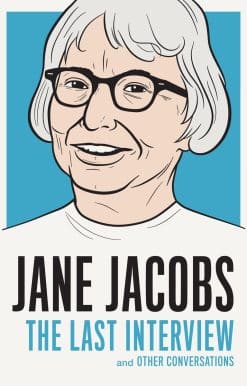 Jane Jacobs: The Last Interview: and Other Conversations