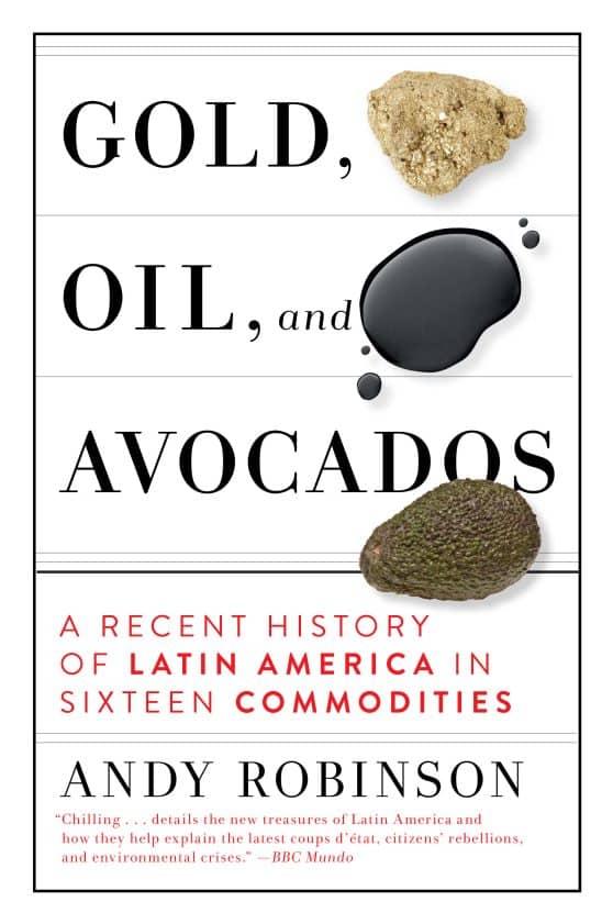 A Recent History of Latin America in Sixteen Commodities: Gold, Oil and Avocados