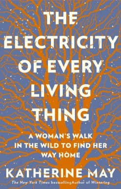 A Woman’s Walk In The Wild To Find Her Way Home : The Electricity of Every Living Thing