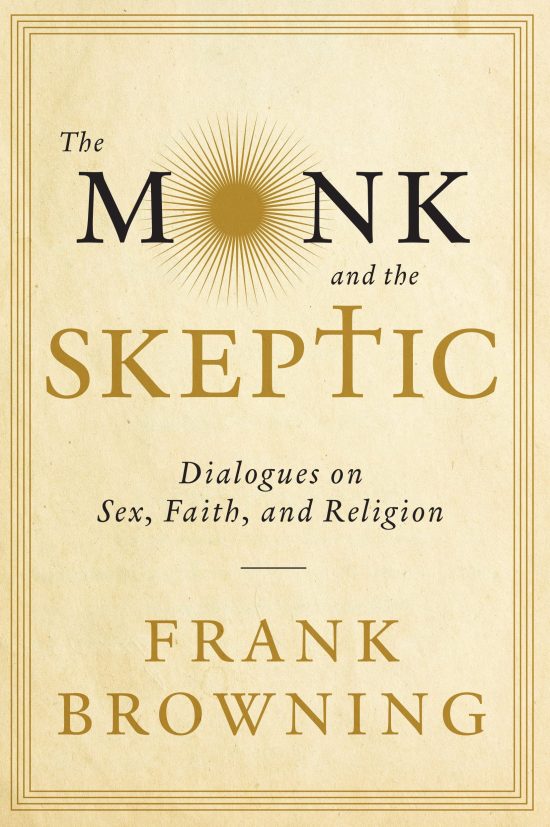 The Monk and the Skeptic: Dialogues on Sex, Faith, and Religion