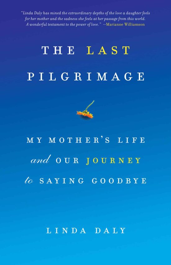 My Mother's Life and Our Journey to Saying Goodbye: The Last Pilgrimage