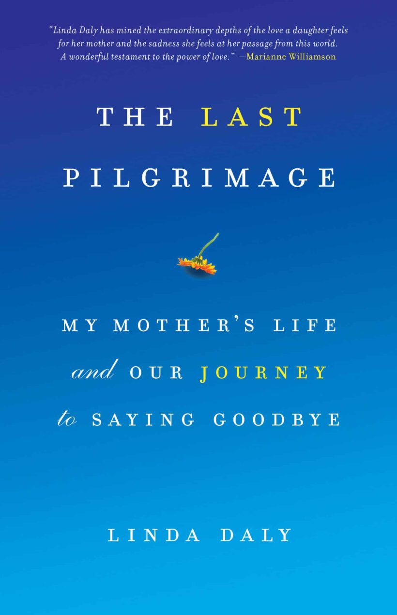 My Mother's Life and Our Journey to Saying Goodbye: The Last Pilgrimage