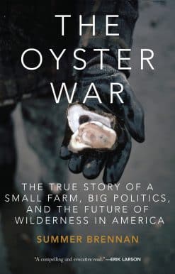 The Oyster War: The True Story of a Small Farm, Big Politics, and the Future of Wilderness in America