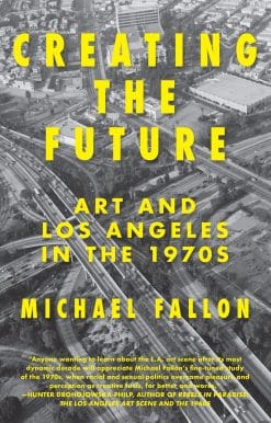 Creating the Future: Art & Los Angeles in the 1970s
