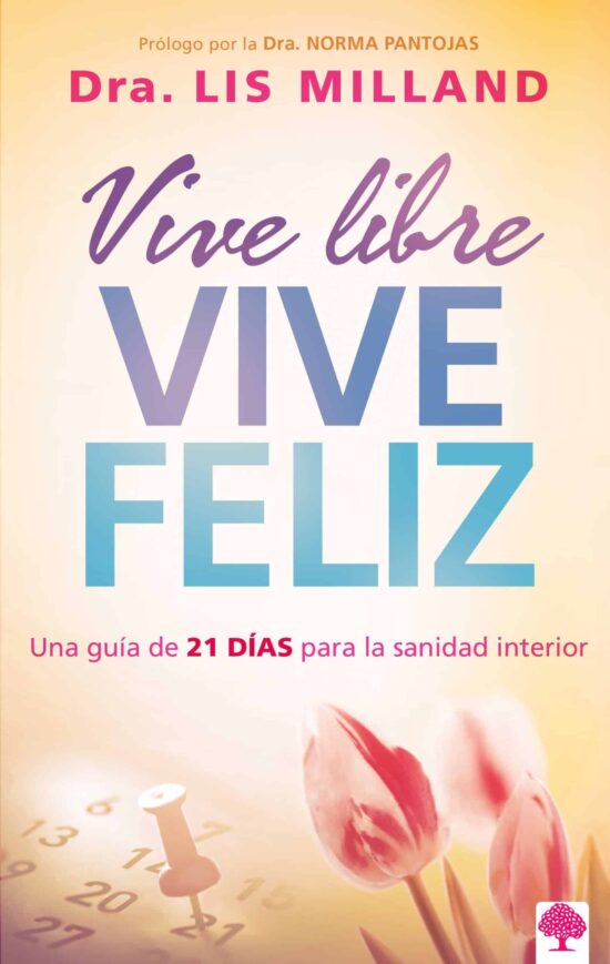 Vive libre, vive feliz: Una guía de 21 días para la sanidad interior / Live Free , Live Happy: A 21-Day Guide to Inner Health: