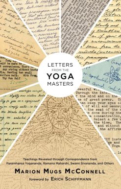 Letters from the Yoga Masters: Teachings Revealed through Correspondence from Paramhansa Yogananda, Ramana Maharshi, Swami Sivananda, and Others