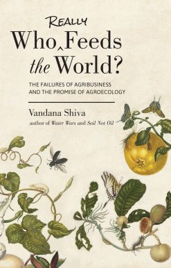 Who Really Feeds the World?: The Failures of Agribusiness and the Promise of Agroecology