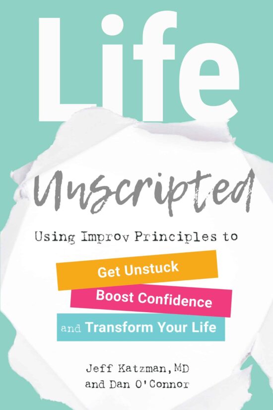 Using Improv Principles to Get Unstuck, Boost Confidence, and Transform Your Life: Life Unscripted