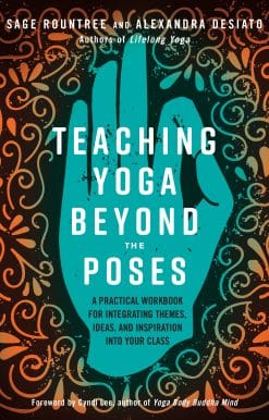 A Practical Workbook for Integrating Themes, Ideas, and Inspiration into Your Class: Teaching Yoga Beyond the Poses