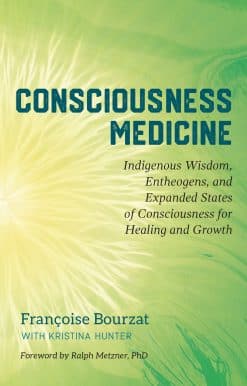 Consciousness Medicine: Indigenous Wisdom, Entheogens, and Expanded States of Consciousness for Healing and Growth