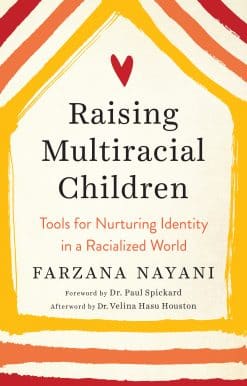 Raising Multiracial Children: Tools for Nurturing Identity in a Racialized World