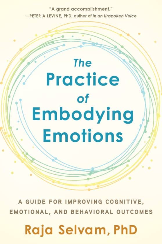 The Practice of Embodying Emotions: A Guide for Improving Cognitive, Emotional, and Behavioral Outcomes