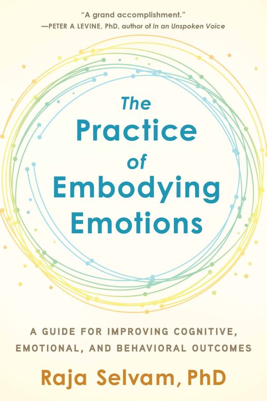 The Practice of Embodying Emotions: A Guide for Improving Cognitive, Emotional, and Behavioral Outcomes