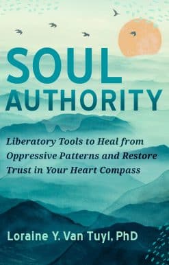 Soul Authority: Liberatory Tools to Heal from Oppressive Patterns and Restore Trust in Your Heart Compass