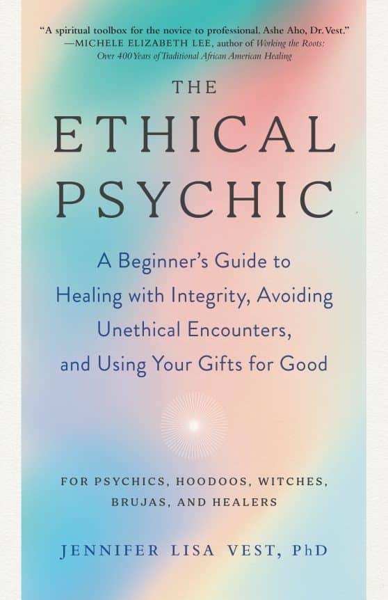 A Beginner's Guide to Healing with Integrity, Avoiding Unethical Encounters, and  Using Your Gifts for Good: The Ethical Psychic
