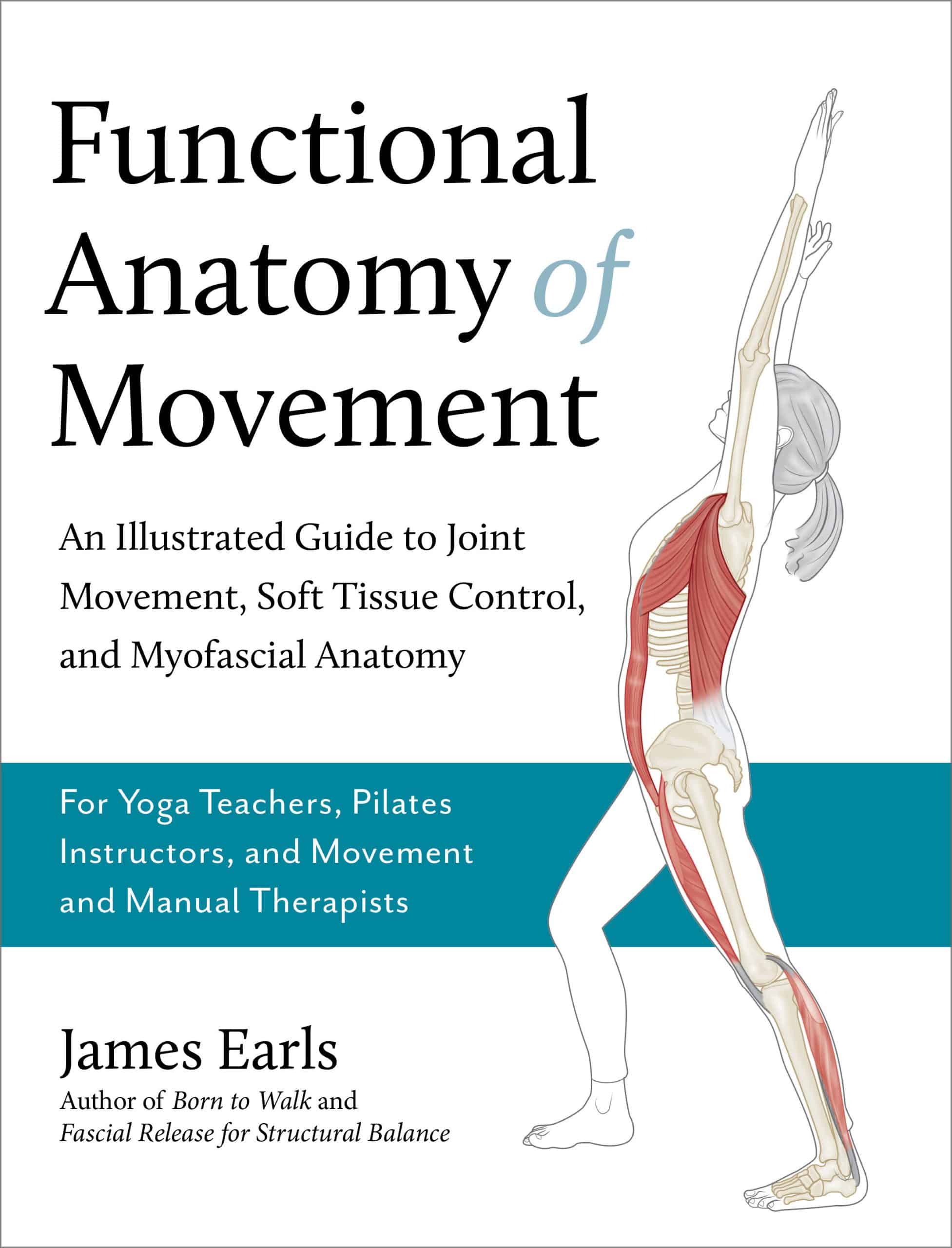 9781623178413 An Illustrated Guide to Joint Movement, Soft Tissue Control, and Myofascial Anatomy-- For yoga teachers, pilates instructors & movement & manual therapists: Functional Anatomy of Movement