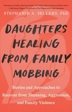 Daughters Healing from Family Mobbing: Stories and Approaches to Recover from Shunning, Aggression, and Family Violence