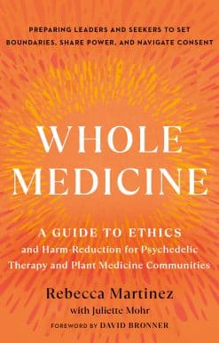 Whole Medicine: A Guide to Ethics and Harm-Reduction for Psychedelic Therapy and Plant Medicine Communities