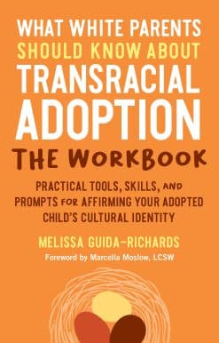 What White Parents Should Know about Transracial Adoption--The Workbook: Practical Tools, Skills, and Prompts for Affirming Your Adopted Child's Cultural  Identity