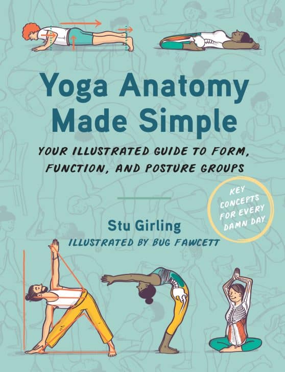 Your Illustrated Guide to Form, Function, and Posture Groups: Yoga Anatomy Made Simple