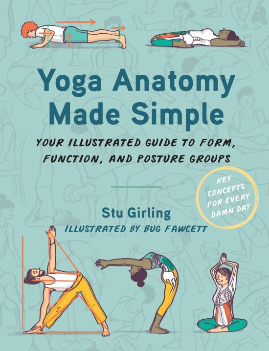Your Illustrated Guide to Form, Function, and Posture Groups: Yoga Anatomy Made Simple