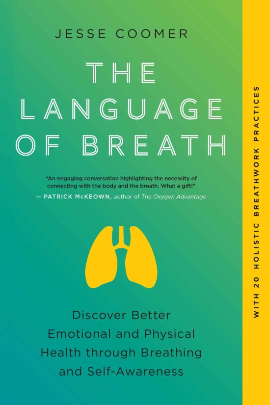Discover Better Emotional and Physical Health through Breathing and Self-Awareness--With 20 holistic breathwork practices: The Language of Breath