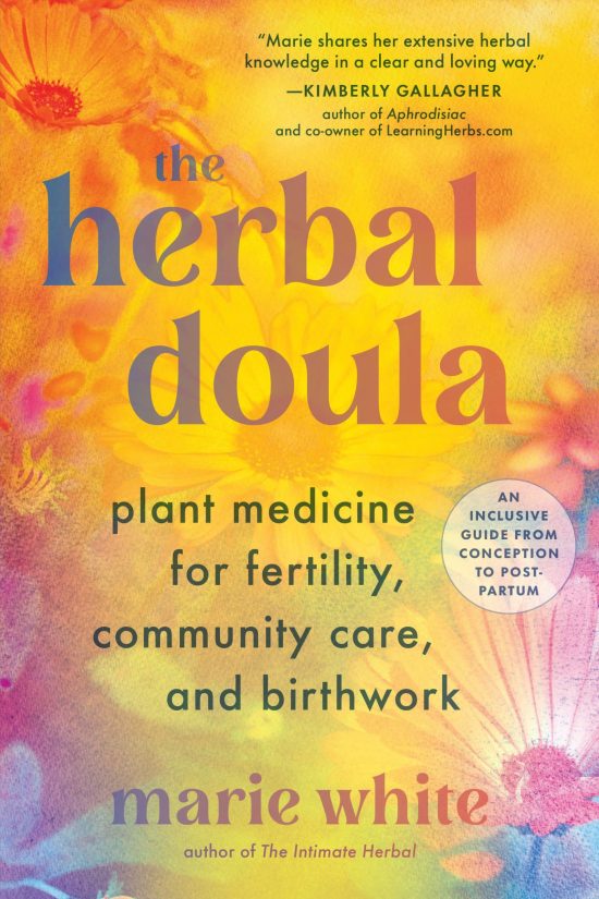 The Herbal Doula: Plant Medicine for Fertility, Community Care, and Birthwork--An inclusive guide from conception to postpartum