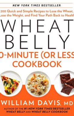 200 Quick and Simple Recipes to Lose the Wheat, Lose the Weight, and Find Your Path Back to Health: Wheat Belly 30-Minute (Or Less!) Cookbook