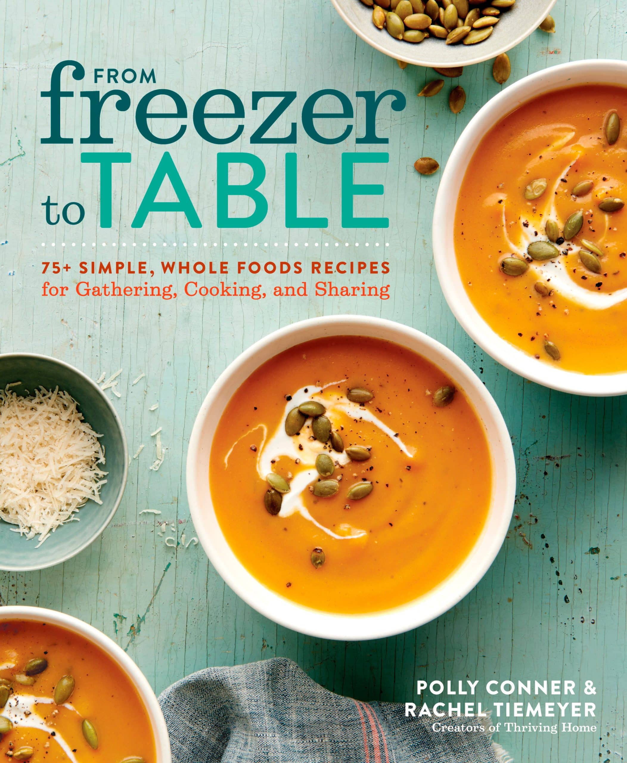75+ Simple, Whole Foods Recipes for Gathering, Cooking, and Sharing: A Cookbook: From Freezer to Table