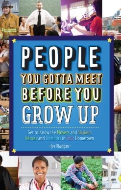 People You Gotta Meet Before You Grow Up: Get to Know the Movers and Shakers, Heroes and Hotshots in Your Hometown