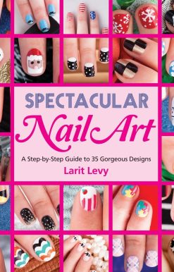 Spectacular Nail Art: A Step-by-Step Guide to 35 Gorgeous Designs