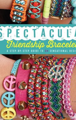 A Step-by-Step Guide to 34 Sensational Designs: Spectacular Friendship Bracelets
