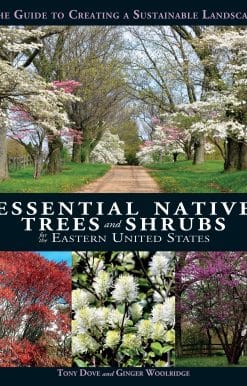 Essential Native Trees and Shrubs for the Eastern United States: The Guide to Creating a Sustainable Landscape