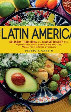 Culinary Traditions and Classic Recipes from Argentina, Brazil, Chile, Colombia, Costa Rica, Cuba, Mexico, Peru, Puerto Rico & Venezuela: A Taste of Latin America