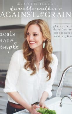 Danielle Walker's Against All Grain: Meals Made Simple: Gluten-Free, Dairy-Free, and Paleo Recipes to Make Anytime