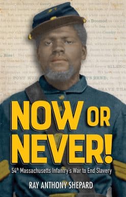 Now or Never!: Fifty-Fourth Massachusetts Infantry's War to End Slavery
