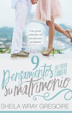 9 pensamientos que pueden cambiar su matrimonio /Nine Thoughts That Can Change Y our Marriage: Una gran relación no suceden por accidente...