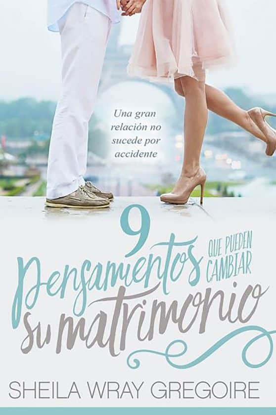 9 pensamientos que pueden cambiar su matrimonio /Nine Thoughts That Can Change Y our Marriage: Una gran relación no suceden por accidente...