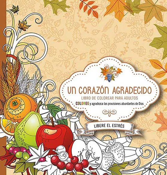Un corazón agradecido: Coloree y agradezca a Dios por sus abundantes provisiones  / A Grateful Heart: Color and Thank God for His Abundant Blessings