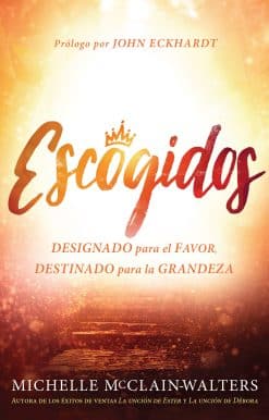 Escogidos: Designado para el favor, destinado para la grandeza / Chosen: Appoint ed for Favor, Destined for Greatness