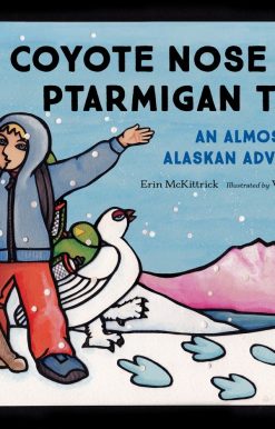My Coyote Nose and Ptarmigan Toes: An Almost-True Alaskan Adventure