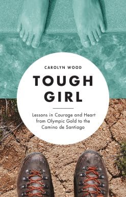 Tough Girl: Lessons in Courage and Heart from Olympic Gold to the Camino de Santiago