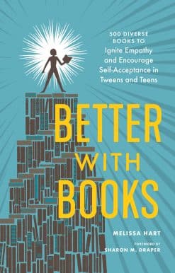 500 Diverse Books to Ignite Empathy and Encourage Self-Acceptance in Tweens and Teens: Better with Books