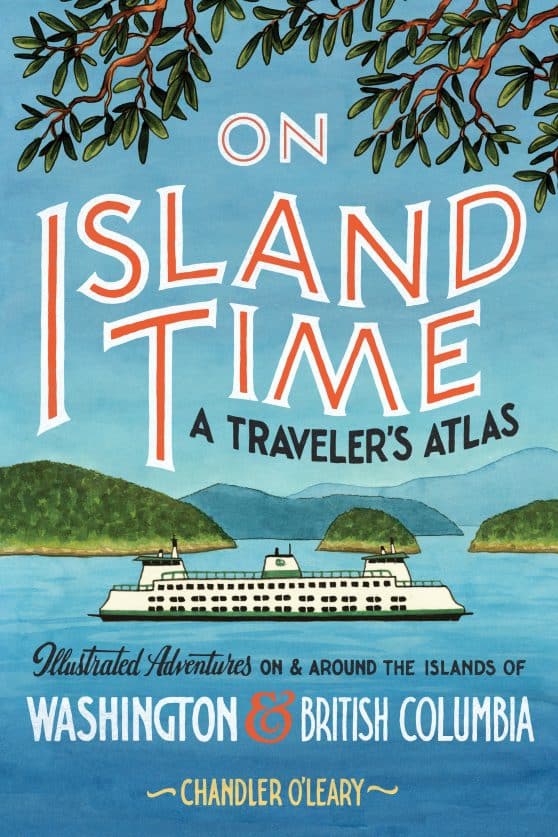 Illustrated Adventures on and around the Islands of Washington and British Columbia: On Island Time: A Traveler's Atlas