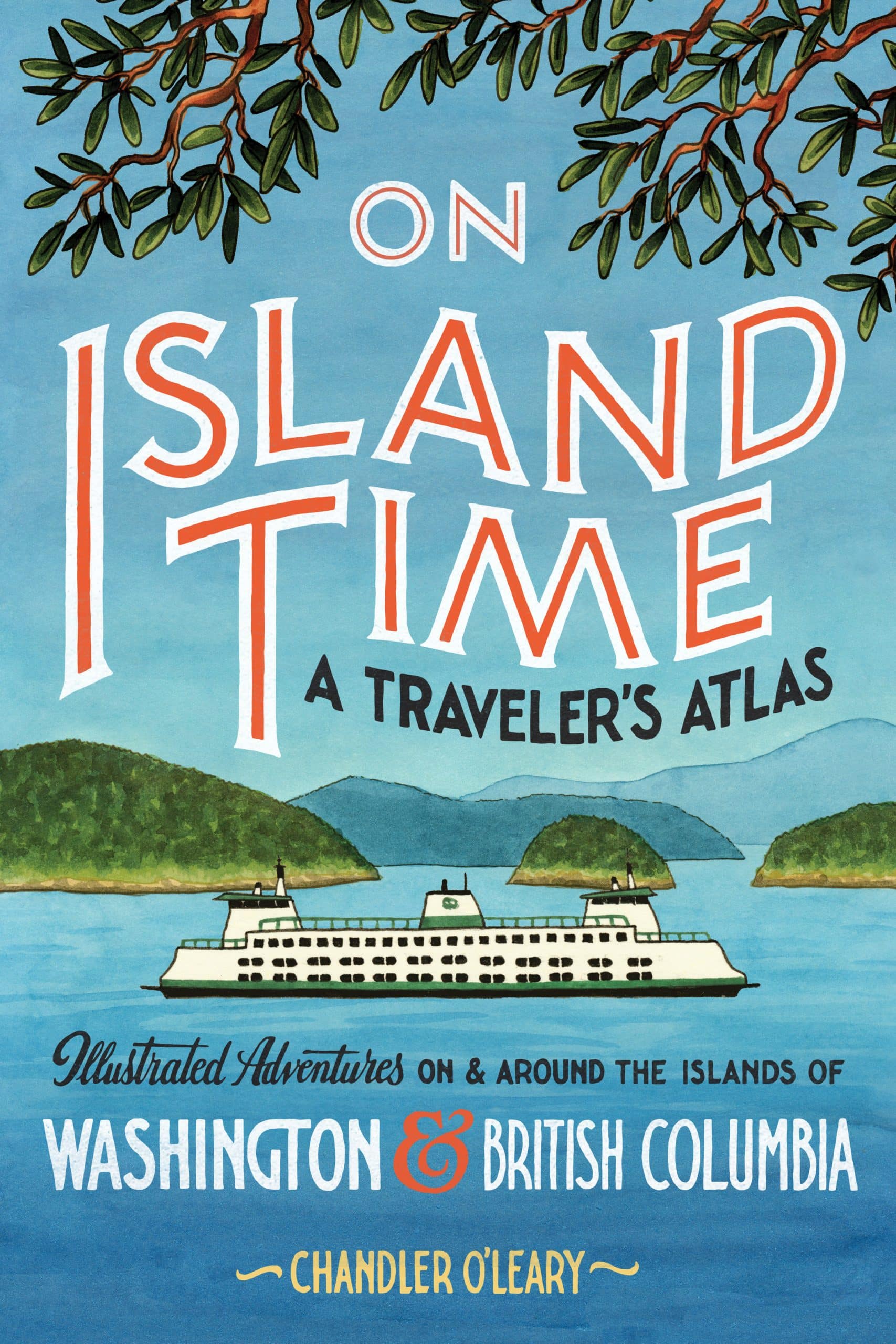 Illustrated Adventures on and around the Islands of Washington and British Columbia: On Island Time: A Traveler's Atlas