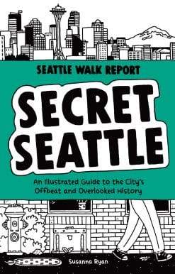 Secret Seattle (Seattle Walk Report): An Illustrated Guide to the City's Offbeat and Overlooked History