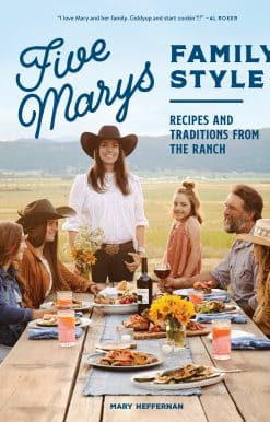 Five Marys Family Style: Recipes and Traditions from the Ranch