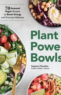 70 Seasonal Vegan Recipes to Boost Energy and Promote Wellness: Plant Power Bowls