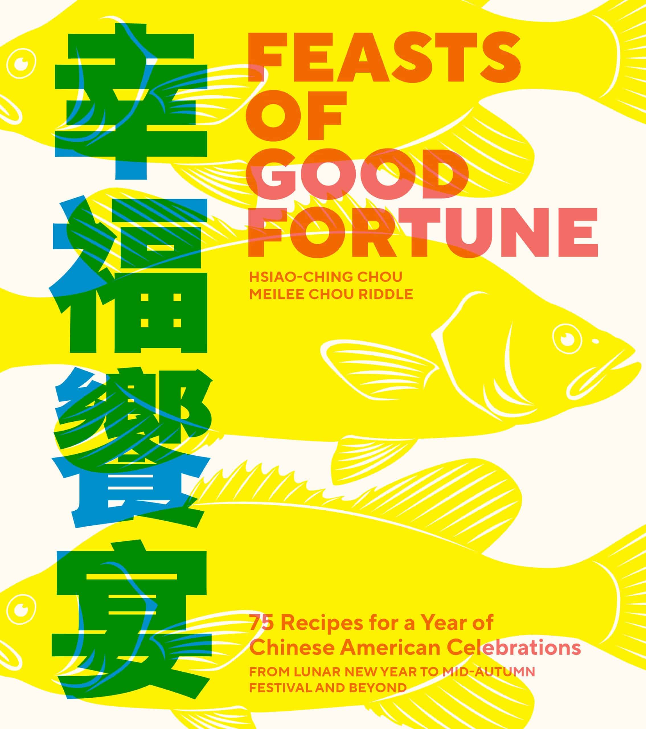Feasts of Good Fortune: 75 Recipes for a Year of Chinese American Celebrations, from Lunar New Year to Mid-Autumn Festival and Beyond
