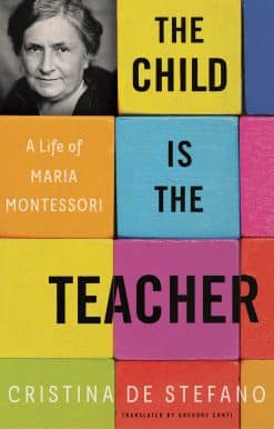 The Child Is the Teacher: A Life of Maria Montessori